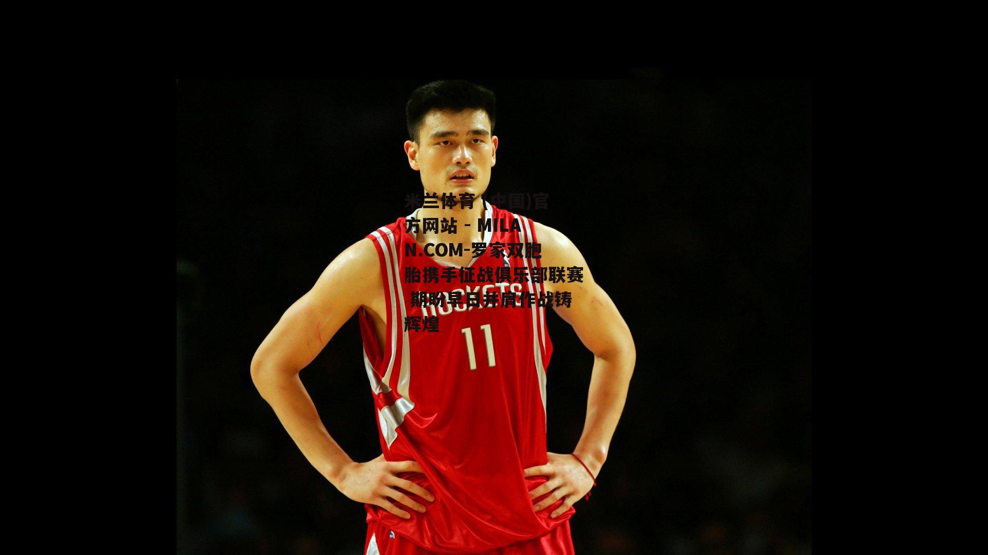 罗家双胞胎携手征战俱乐部联赛 期盼早日并肩作战铸辉煌
